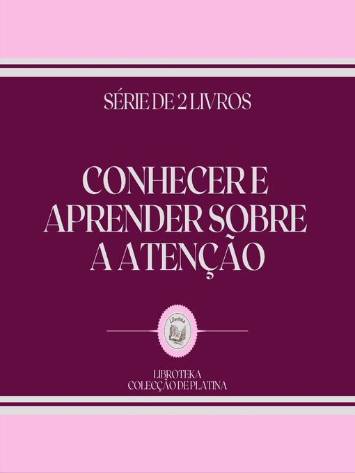 Title details for CONHECER E APRENDER SOBRE a ATENÇÃO (SÉRIE DE 2 LIVROS) by LIBROTEKA - Wait list